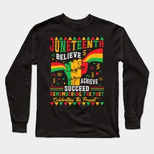 Juneteenth Is My Independence Day Believe Achieve Succeed Long Sleeve T-Shirt